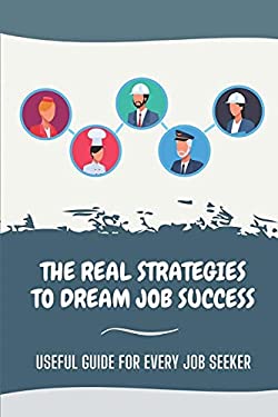 The Real Strategies to Dream Job Success: Useful Guide for Every Job