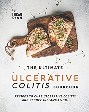 The Ultimate Ulcerative Colitis Cookbook: Recipes To Cure Ulcerative ...