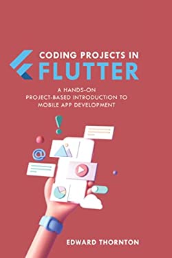 Coding Projects in Flutter: A Hands-On, Project-Based Introduction to ...