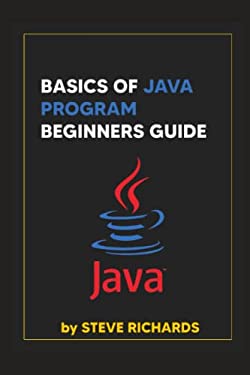 BASICS OF JAVA PROGRAM BEGINNERS GUIDE book by STEVE RICHARDS ...