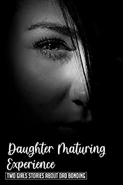 Daughter Maturing Experience: Two Girls Stories about Dad Bonding