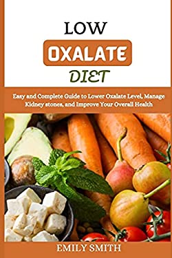 Low Oxalate Diet Easy And Complete Guide To Lower Oxalate Level Manage Kidney Stones And Low Oxalate Diet Easy And Complete Guide To Lower Oxalate Level Manage Kidney Stones And