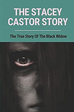 The Stacey Castor Story: the True Story of the Black Widow : Female Serial Killer Documentary