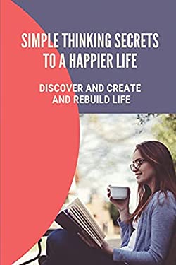 Simple Thinking Secrets To A Happier Life: Discover And Create And ...