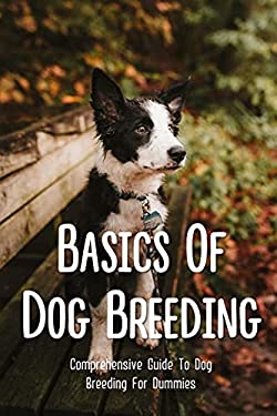 Basics Of Dog Breeding: Comprehensive Guide To Dog Breeding For Dummies ...