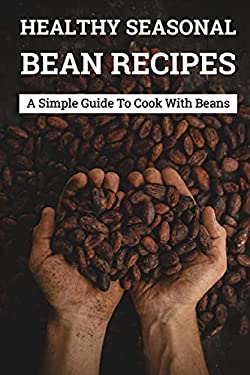 Healthy Seasonal Bean Recipes: A Simple Guide To Cook With Beans