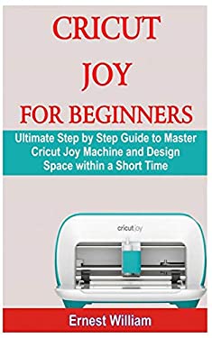Cricut Joy for Beginners : Ultimate Step by Step Guide to Master Cricut ...