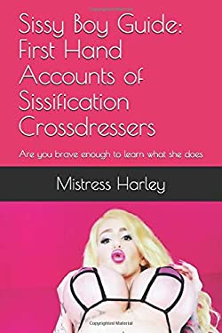 Sissy Boy Guide: First Hand Accounts of Sissification Crossdressers: Are you brave enough to learn what she does (TechDomme Sissies Speak)