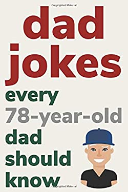 Dad Jokes Every 78 Year Old Dad Should Know Plus Bonus Try Not