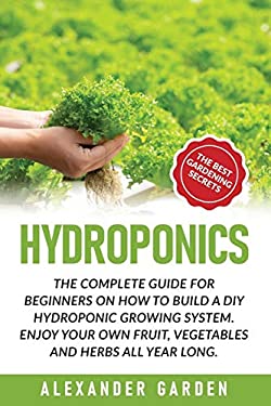 Hydroponics : The Complete Guide for Beginners on How to Build a DIY ...