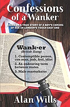 Confessions of a Wanker: Based on a true story of a boy’s coming of age in London’s tough East End