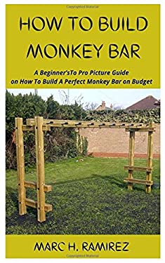 HOW TO BUILD MONKEY BAR: A Beginner’sTo Pro Picture Guide on How To ...