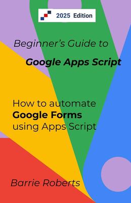 Beginner's Guide to Google Apps Script 2 - Forms book by Barrie Roberts ...