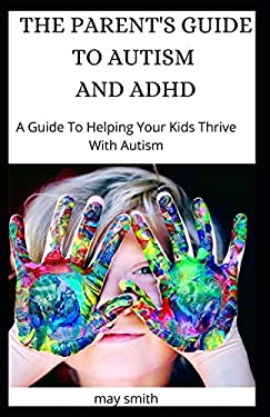 THE PARENT'S GUIDE TO AUTISM AND ADHD: A Guide To Helping Your Kids ...