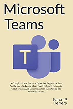 Microsoft Teams : A Complete User Practical Guide for Beginners, Pros ...