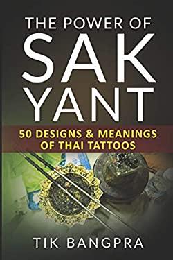 The Power of Sak Yant : 50 Designs and Meanings of Thai Tattoos