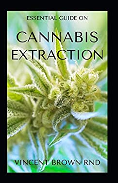 CANNABIS EXTRACTION: The Complete Guide On Cannabis Extraction And
