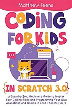 Coding for Kids in Scratch 3. 0 : A Step-By-Step Beginners Guide to ...