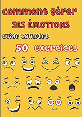 Comment gérer ses émotions - Guide complet 50 exercices: Pour les ados ...