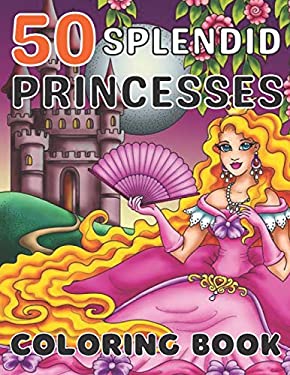 50 Splendid Princesses Coloring Book : A Princess Coloring Book with 50 ...