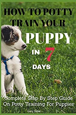 How To Potty Train Your Puppy In 7 days: Complete Step By Step Guide On