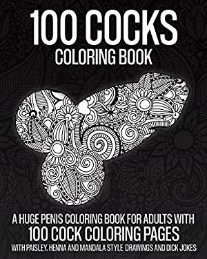 100 Cocks Coloring Book: A Huge Penis Coloring Book For Adults With 100 ...