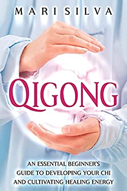 Qigong: An Essential Beginner’s Guide to Developing Your Chi and