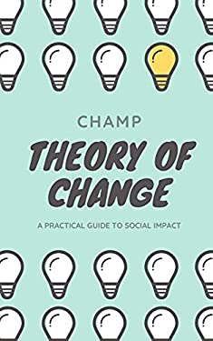Theory of Change : A Practical Guide to Social Impact book
