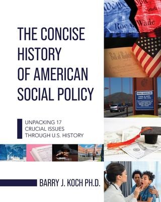 The Concise History of American Social Policy - Unpacking 17 Crucial Issues Through U. S. History
