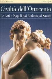 Civilta Dell'ottocento: Le Arti a Napoli Dai Borbone AI Savoia