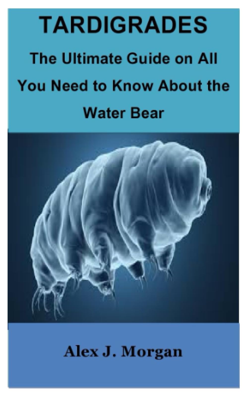 TARDIGRADES The Ultimate Guide on All You Need to Know About the Water Bear book 9798859793044