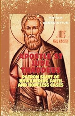 APOSTLE ST JUDE THADDEUS: Patron saint of Unwavering Faith and hopeless