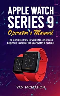 Apple Watch Series 9 Operator’s Manual: The Complete How-to-Guide for seniors and beginners to ...