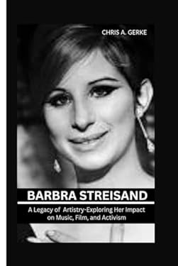 BARBRA STREISAND: A Legacy of Artistry-Exploring Her Impact on Music