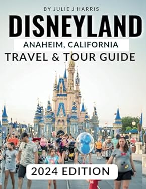 Disneyland, Anaheim, California Travel & Tour Guide 2024: Unlock the