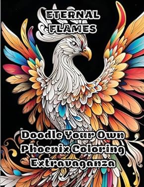 Eternal Flames: Doodle Your Own Phoenix Coloring Extravaganza copy