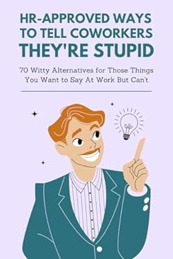 Hr Approved Ways To Tell Coworkers They Re Stupid 70 Witty