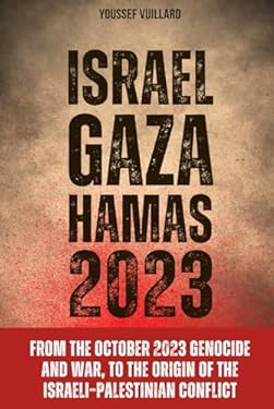 Israel Gaza Hamas 2023 : From the October 2023 Genocide and War, to the Origin of the Israeli–Palestinian Conflict