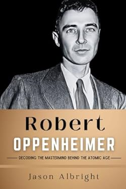 Robert Oppenheimer: Decoding the Mastermind Behind the Atomic Age copy ...