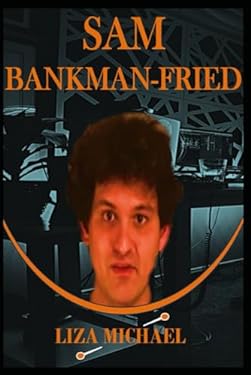 SAM BANKMAN-FRIED: The Chronicle of a Crypto Titan