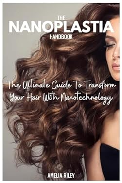 THE NANOPLASTIA HANDBOOK: The Ultimate Guide To Transform Your Hair