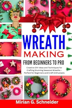 WREATH MAKING FROM BEGINNERS TO PRO: Creative DIY Ideas and Techniques