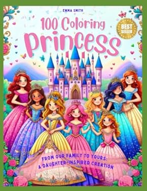 100 Coloring Princesses: From Our Family to Yours: A Daughter-Inspired
