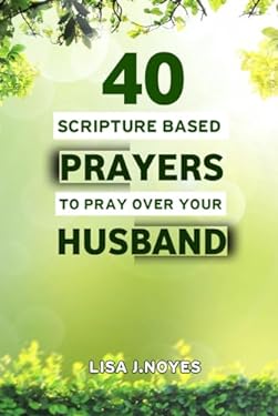 40 SCRIPTURE BASED PRAYERS TO PRAY OVER YOUR HUSBAND: Powerful Prayers ...