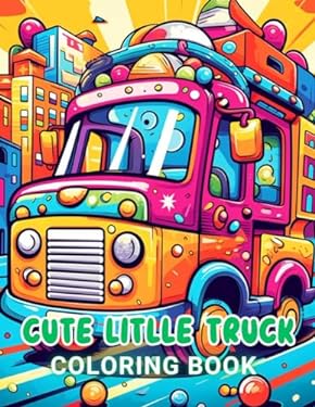 Cute Little Truck Coloring Book: 100+ High-Quality and Unique Coloring