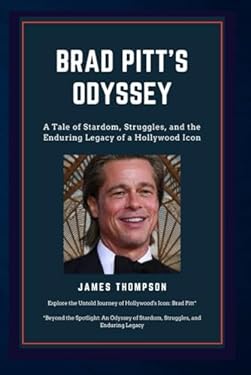 Brad PITT'S Odyssey: A Tale of Stardom, Struggles, and the Enduring