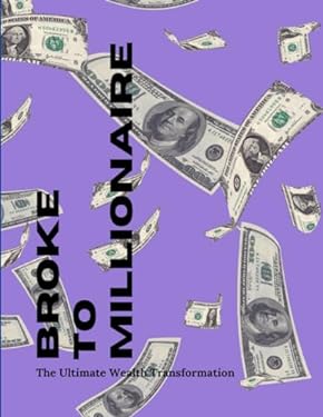 Broke to Millionaire: The Ultimate Wealth Transformation book