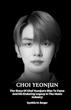 Choi Yeonjun: The Story Of Choi Yeonjun's Rise To Fame And His Enduring
