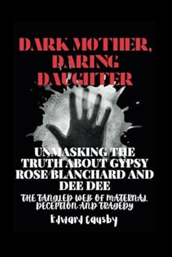 Dark Mother, Daring Daughter: Unmasking the Truth About Gypsy Rose