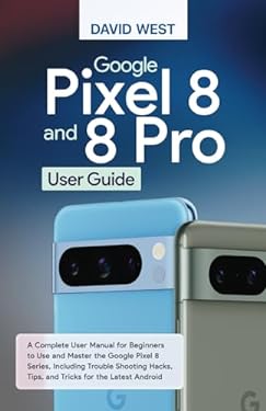 Google Pixel 8 & 8 Pro User Guide: A Complete User Manual